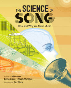 The Science of Song (How and Why We Make Music) by Alan Cross, Emme Cross, Nicole Mortillaro, Carl Wiens, 9781771387873