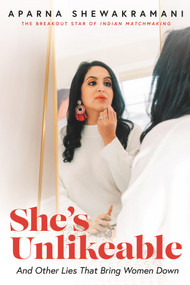 She's Unlikeable (And Other Lies That Bring Women Down) by Aparna Shewakramani, 9781641606660