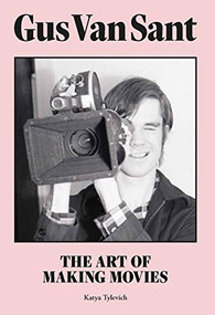 Gus Van Sant (The Art of Making Movies) by Katya Tylevich, 9781913947477