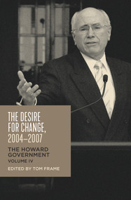 The Desire for Change, 2004-2007 (The Howard Government, Vol IV) by Tom Frame, 9781742235837