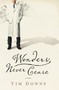 Wonders Never Cease by Tim Downs, 9781595543097