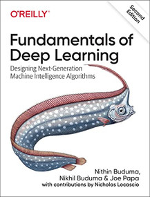 Fundamentals of Deep Learning (Designing Next-Generation Machine Intelligence Algorithms) - 9781492082187 by Nithin Buduma, Nikhil Buduma, Joe Papa, 9781492082187
