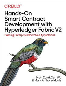 Hands-On Smart Contract Development with Hyperledger Fabric V2 (Building Enterprise Blockchain Applications) by Matt Zand, Xun (Brian) Wu, Mark Anthony Morris, 9781492086123
