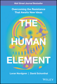 The Human Element (Overcoming the Resistance That Awaits New Ideas) by Loran Nordgren, David Schonthal, 9781119765042
