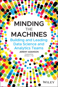 Minding the Machines (Building and Leading Data Science and Analytics Teams) by Jeremy Adamson, 9781119785323