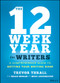 The 12 Week Year for Writers (A Comprehensive Guide to Getting Your Writing Done) by A. Trevor Thrall, Brian P. Moran, Michael Lennington, 9781119817437
