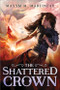 The Shattered Crown by Maxym M. Martineau, 9781728232287