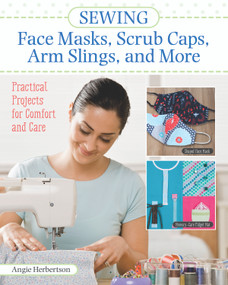 Sewing Face Masks, Scrub Caps, Arm Slings, and More (Practical Projects for Comfort and Care) by Angie Herbertson, 9781947163669