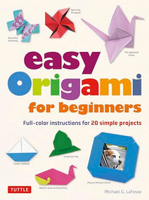 Easy Origami for Beginners (Full-color instructions for 20 simple projects) by Michael G. LaFosse, 9780804851930