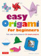 Easy Origami for Beginners (Full-color instructions for 20 simple projects) by Michael G. LaFosse, 9780804851930