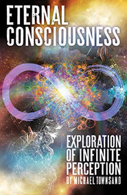 Eternal Consciousness (Exploration Of Infinite Perception) by Michael Townsand, 9781579512903