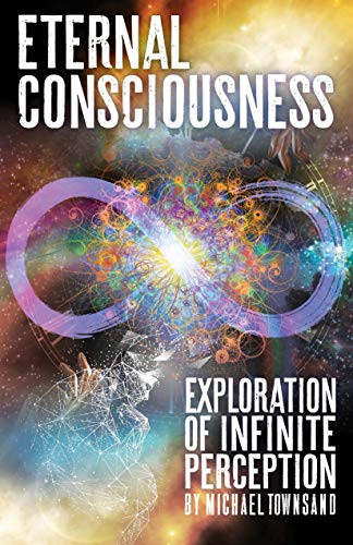 Eternal Consciousness (Exploration Of Infinite Perception) by Michael Townsand, 9781579512903