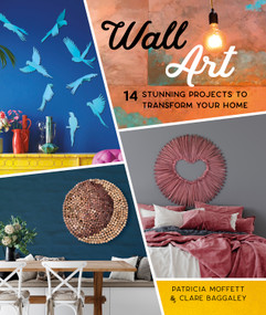 Wall Art (14 Stunning Feature Wall Projects to Transform Your Home) by Patricia Moffett, Clare Baggaley, 9780764362101