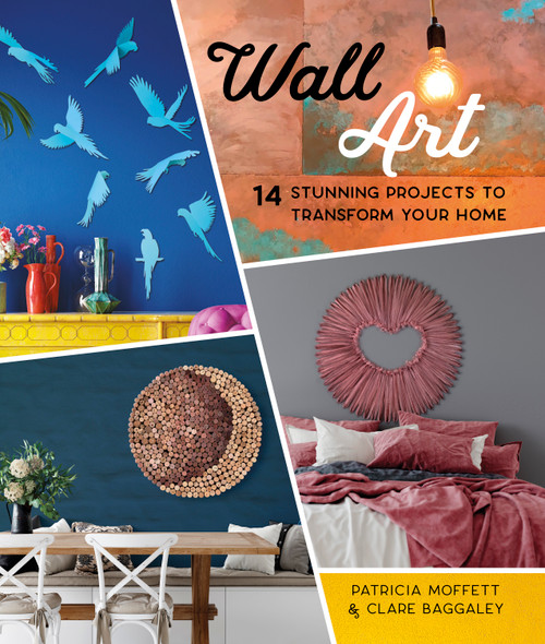 Wall Art (14 Stunning Feature Wall Projects to Transform Your Home) by Patricia Moffett, Clare Baggaley, 9780764362101
