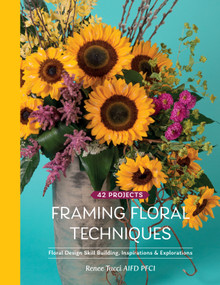 Framing Floral Techniques (Floral Design Skill Building, Inspirations & Explorations) by Renee Tucci, 9780764362002