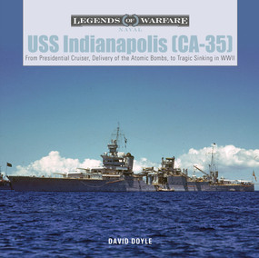 USS Indianapolis (CA-35) (From Presidential Cruiser, to Delivery of the Atomic Bombs, to Tragic Sinking​ in WWII) by David Doyle, 9780764362620