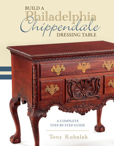 Build a Philadelphia Chippendale Dressing Table (A Complete Step-by-Step Guide) by Tony Kubalak, 9780764362330