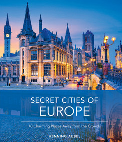 Secret Cities of Europe (70 Charming Places Away from the Crowds) by Henning Aubel, 9780764362897