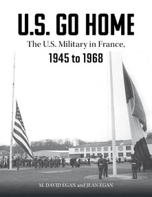 U.S. Go Home (The U.S. Military in France, 1945-1968) by David Egan, Jean Egan, Charles Tilley, 9780764362675