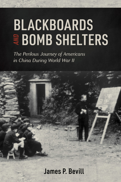 Blackboards and Bomb Shelters (The Perilous Journey of Americans in China during World War II) by James P. Bevill, 9780764362644
