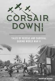Corsair Down! (Tales of Rescue and Survival during World War II) by Martin Irons, 9780764362248