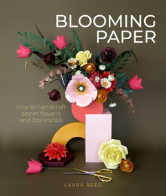 Blooming Paper (How to Handcraft Paper Flowers and Botanicals) by Laura Reed, 9780764362088