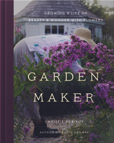 Garden Maker (Growing a Life of Beauty and Wonder with Flowers) by Christie Purifoy, 9780736982146