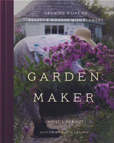Garden Maker (Growing a Life of Beauty and Wonder with Flowers) by Christie Purifoy, 9780736982146