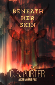 Beneath Her Skin (A Kes Morris File) by C S Porter, 9781771089814