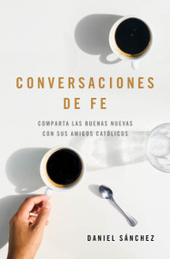 Conversaciones de fe (Comparta las buenas nuevas con sus amigos católicos) by Daniel R. Sanchez, 9781535984317
