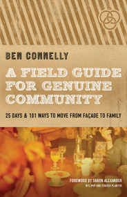 A Field Guide for Genuine Community (25 Days & 101 Ways to Move from Fa?ade to Family) by Ben Connelly, Shaun Alexander, 9780802422798