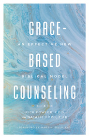 Grace-Based Counseling (An Effective New Biblical Model) by Richard A Fowler EdD, Natalie Ford PhD, James N Sells PhD, 9780802423238