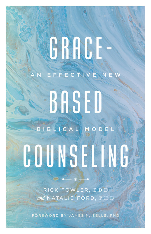 Grace-Based Counseling (An Effective New Biblical Model) by Richard A Fowler EdD, Natalie Ford PhD, James N Sells PhD, 9780802423238