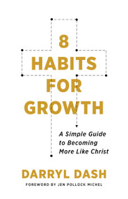 8 Habits for Growth (A Simple Guide to Becoming More Like Christ) by Darryl Dash, 9780802423658