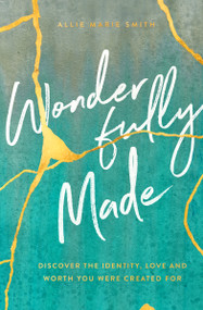 Wonderfully Made (Discover the Identity, Love, and Worth You Were Created For) by Allie Marie Smith, 9780802424365