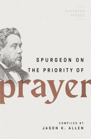 Spurgeon on the Priority of Prayer by Jason K Allen, 9780802426284