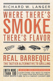 Where There's Smoke There's Flavor (Real Barbecue - The Tastier Alternative to Grilling) by Richard W. Langer, 9780316513371