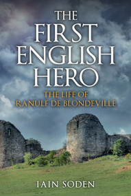 The First English Hero (The Life of Ranulf de Blondeville) by Iain Soden, 9781398106741