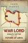 War Lord (Khalifa Haftar and the Future of Libya) by John Oakes, 9781398107786