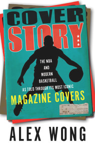 Cover Story (The NBA and Modern Basketball as Told through Its Most Iconic Magazine Covers) by Alex Wong, Russ Bengtson, 9781629379258