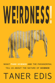 Weirdness! (What Fake Science and the Paranormal Tell Us about the Nature of Science) by Taner Edis, 9781634312110