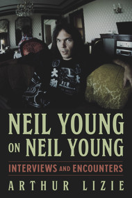 Neil Young on Neil Young (Interviews and Encounters) by Arthur Lizie, 9781641604635