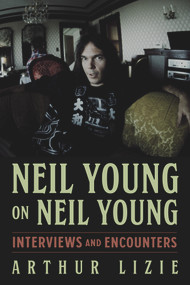 Neil Young on Neil Young (Interviews and Encounters) by Arthur Lizie, 9781641604635