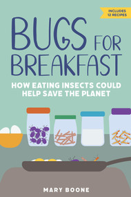 Bugs for Breakfast (How Eating Insects Could Help Save the Planet) by Mary Boone, 9781641605380