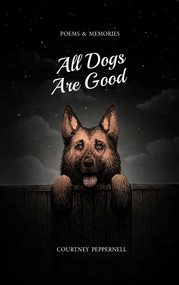 All Dogs Are Good (Poems & Memories) by Courtney Peppernell, 9781771682558
