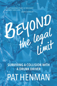 Beyond the Legal Limit (Surviving a Collision with a Drunk Driver) by Pat Henman, 9781773860497