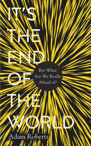 It's the End of the World (But What Are We Really Afraid Of?) by Adam Roberts, 9781783964741