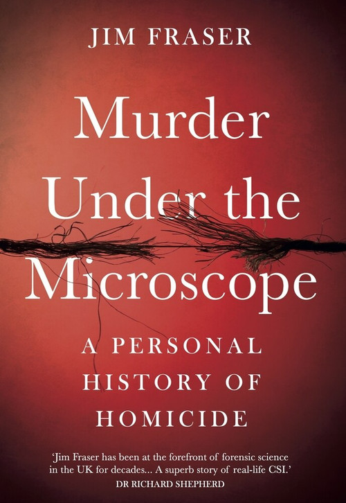 Murder Under the Microscope (A Personal History of Homicide) - 9781786495952 by Jim Fraser, 9781786495952