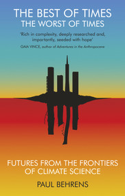 The Best of Times, The Worst of Times (Futures from the Frontiers of Climate Science) by Paul Behrens, 9781911648093