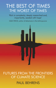 The Best of Times, The Worst of Times (Futures from the Frontiers of Climate Science) by Paul Behrens, 9781911648093